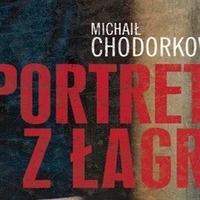 Portrety z łagru Michaił Chodorkowski. Recenzja