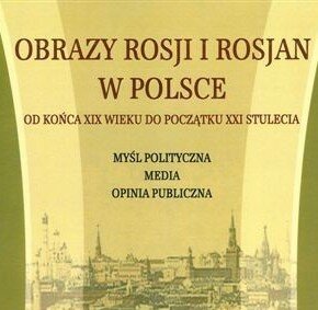 Obrazy Rosji i Rosjan w Polsce od końca XIX wieku... Red. E. Kirwiel, E. Maj, E. Podgajna