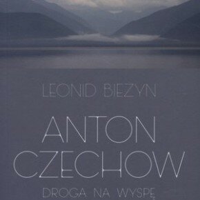Anton Czechow. Droga na wyspę katorżników Leonid Bieżyn Anton Czechow. Droga na wyspę katorżników Leonid Bieżyn