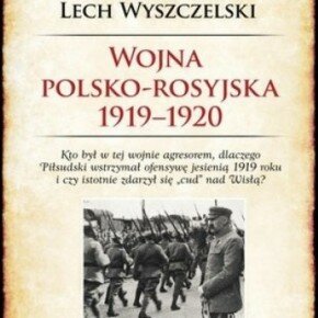 Wojna polsko-rosyjska 1919-1920. Mity, legendy i fakty. Lech Wyszczelski