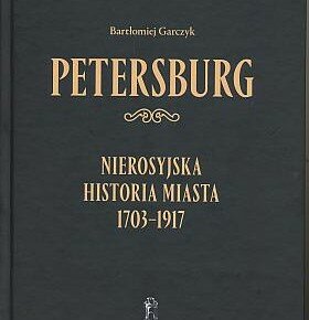 Petersburg. Nierosyjska historia miasta: 1703-1917. B. Garczyk