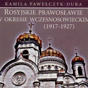 Rosyjskie prawosławie w okresie wczesnosowieckim (1917-1927). K. Pawełczyk-Dura